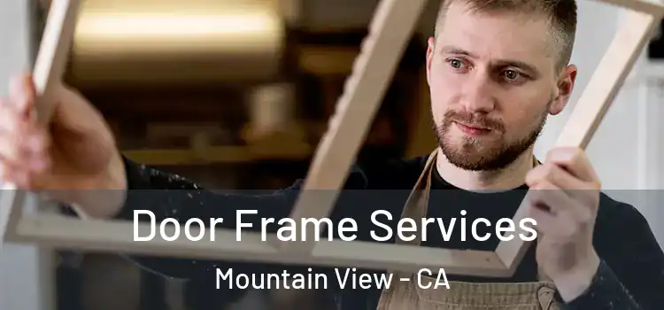 Door Frame Services Mountain View - CA