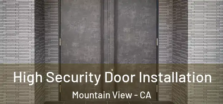 High Security Door Installation Mountain View - CA