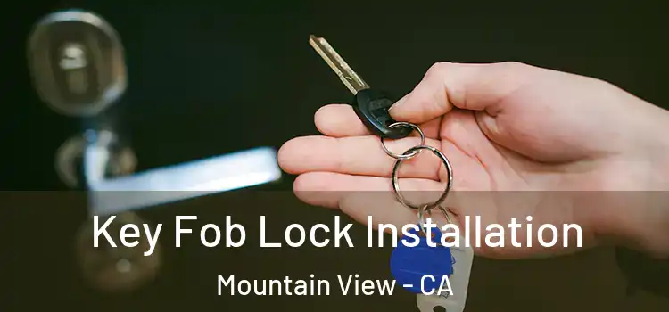 Key Fob Lock Installation Mountain View - CA