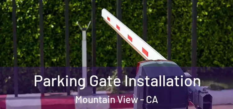Parking Gate Installation Mountain View - CA