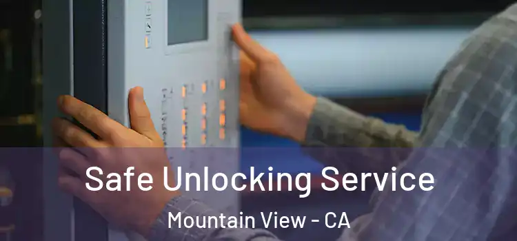 Safe Unlocking Service Mountain View - CA